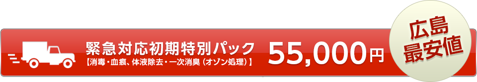 緊急対応初期特別パック　55,000円 【消毒・血痕、体液除去・一次消臭（オゾン処理）】広島最安値！！